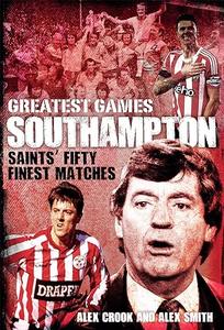 Southampton Greatest Games Saints’ Fifty Finest Matches