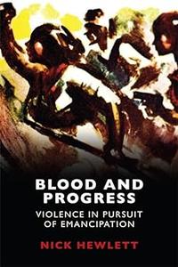 Blood and Progress Violence in Pursuit of Emancipation
