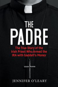 The Padre The True Story of the Irish Priest who Armed the IRA with Gaddafi’s Money