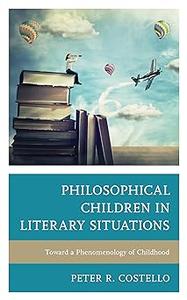 Philosophical Children in Literary Situations Toward a Phenomenology of Childhood