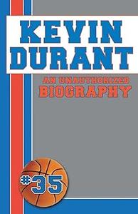Kevin Durant An Unauthorized Biography