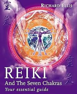 Reiki And The Seven Chakras Your Essential Guide to the First Level
