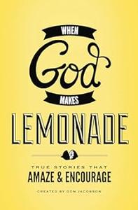 When God Makes Lemonade True Stories That Amaze and Encourage