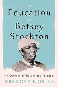 The Education of Betsey Stockton An Odyssey of Slavery and Freedom