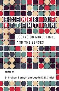 Scenes of Attention Essays on Mind, Time, and the Senses
