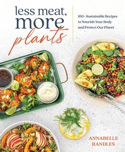 Less Meat, More Plants 100+ Sustainable Recipes to Nourish Your Body and Protect Our Planet