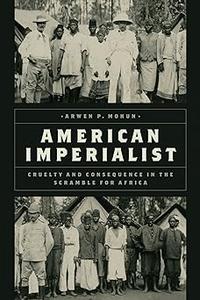 American Imperialist Cruelty and Consequence in the Scramble for Africa