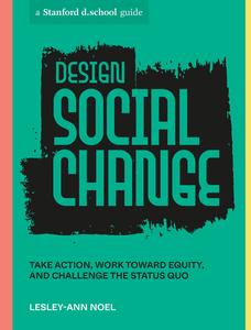 Design Social Change Take Action, Work toward Equity, and Challenge the Status Quo (Stanford d.school Library)