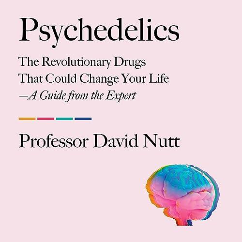 Psychedelics The Revolutionary Drugs That Could Change Your Life-A Guide from the Expert [Audiobook]