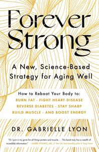 Forever Strong A New, Science–Based Strategy for Aging Well
