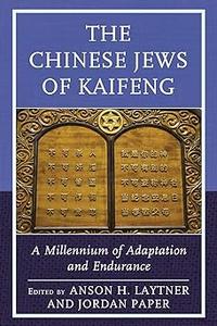 The Chinese Jews of Kaifeng A Millennium of Adaptation and Endurance