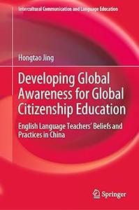 Developing Global Awareness for Global Citizenship Education English Language Teachers' Beliefs and Practices in China