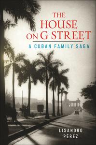 The House on G Street A Cuban Family Saga