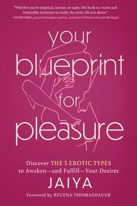 Your Blueprint for Pleasure Discover the 5 Erotic Types to Awaken-and Fulfill-Your Desires