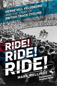 Ride! Ride! Ride! Herne Hill Velodrome and the Story of British Track Cycling