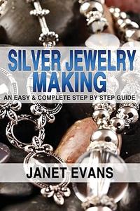 Silver Jewelry Making An Easy & Complete Step by Step Guide