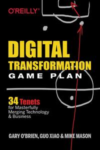 Digital Transformation Game Plan 34 Tenets for Masterfully Merging Technology and Business