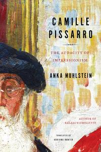 Camille Pissarro The Audacity of Impressionism