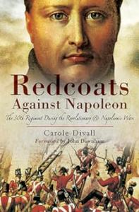 Redcoats Against Napoleon The 30th Regiment During the Revolutionary and Napoleonic Wars