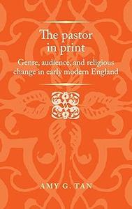 The pastor in print Genre, audience, and religious change in early modern England