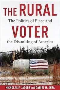 The Rural Voter The Politics of Place and the Disuniting of America
