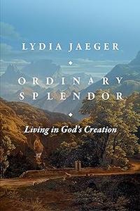Ordinary Splendor Living in God’s Creation