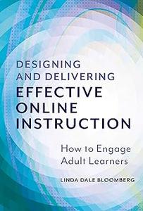 Designing and Delivering Effective Online Instruction How to Engage Adult Learners