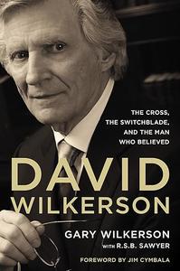David Wilkerson The Cross, the Switchblade, and the Man Who Believed