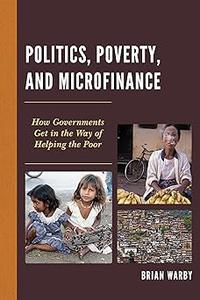 Politics, Poverty, and Microfinance How Governments Get in the Way of Helping the Poor