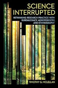 Science Interrupted Rethinking Research Practice with Bureaucracy, Agroforestry, and Ethnography