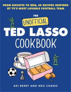 The Unofficial Ted Lasso Cookbook From Biscuits to BBQ, 50 Recipes Inspired by TV’s Most Lovable Football Team