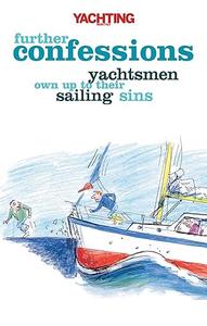 Yachting Monthly’s Further Confessions Yachtsmen Own Up to Their Sailing Sins