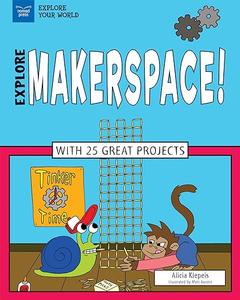 Explore Makerspace! With 25 Great Projects