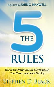 The Five Rules Transform Your Culture for Yourself, Your Team and Your Family
