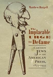 The Implacable Urge to Defame Cartoon Jews in the American Press, 1877-1935 (2024)
