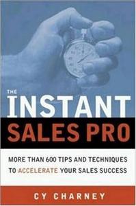 The Instant Sales Pro More Than 600 Tips and Techniques to Accelerate Your Sales Success