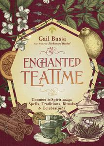 Enchanted Teatime Connect to Spirit through Spells, Traditions, Rituals & Celebrations