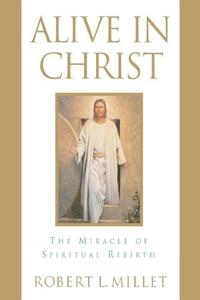 Alive in Christ The Miracle of Spiritual Rebirth