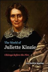 The World of Juliette Kinzie Chicago before the Fire