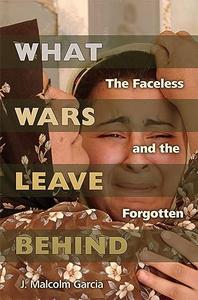 What Wars Leave Behind The Faceless and the Forgotten