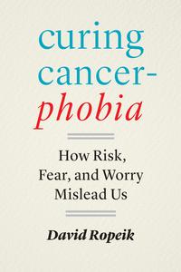Curing Cancerphobia How Risk, Fear, and Worry Mislead Us