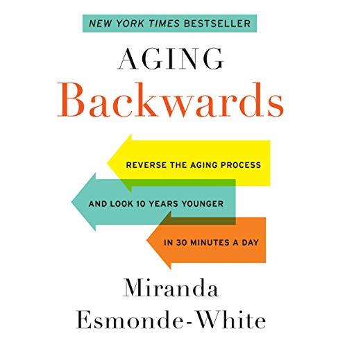 Aging Backwards Reverse the Aging Process and Look 10 Years Younger in 30 Minutes a Day [Audiobook] (2024)