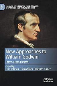 New Approaches to William Godwin Forms, Fears, Futures