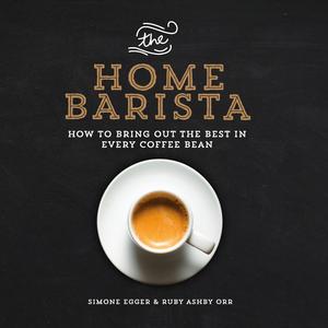 The Home Barista How to Bring Out the Best in Every Coffee Bean