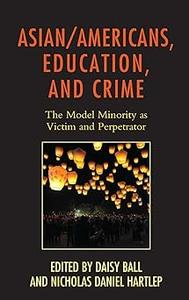 AsianAmericans, Education, and Crime The Model Minority as Victim and Perpetrator