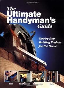 The Ultimate Handyman’s Guide Step by Step Building Projects for the Home (2024)