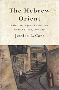 The Hebrew Orient Palestine in Jewish American Visual Culture, 1901-1938