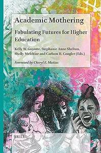Academic Mothering Fabulating Futures for Higher Education