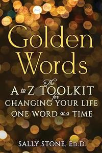 Golden Words The A-to-Z Toolkit for Changing Your Life One Word at a Time