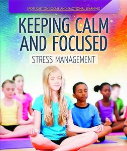Keeping Calm and Focused Stress Management (Spotlight On Social and Emotional Learning)